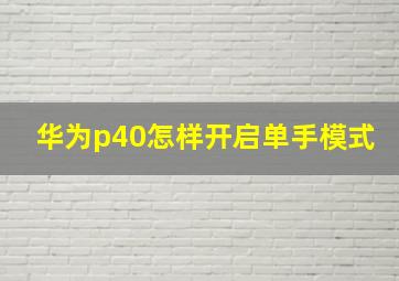 华为p40怎样开启单手模式