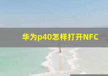 华为p40怎样打开NFC