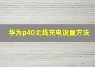 华为p40无线充电设置方法