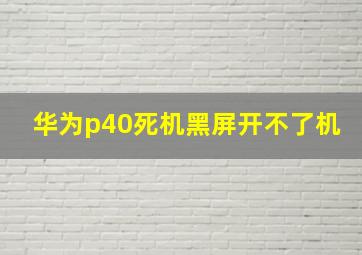 华为p40死机黑屏开不了机