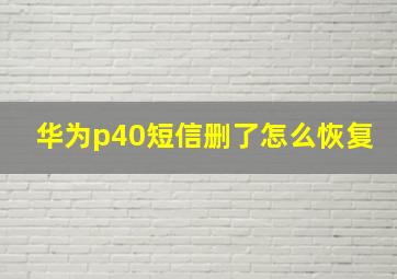 华为p40短信删了怎么恢复