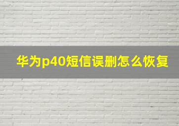 华为p40短信误删怎么恢复