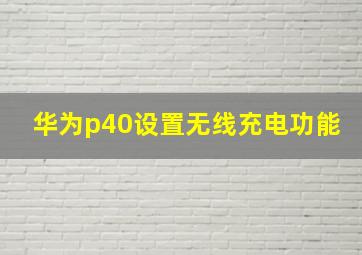 华为p40设置无线充电功能