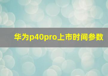 华为p40pro上市时间参数