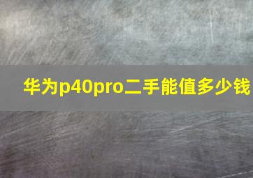 华为p40pro二手能值多少钱