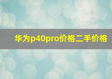 华为p40pro价格二手价格