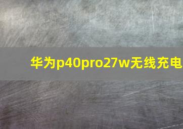 华为p40pro27w无线充电