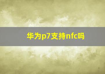 华为p7支持nfc吗