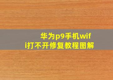 华为p9手机wifi打不开修复教程图解