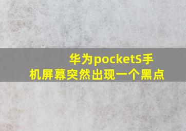 华为pocketS手机屏幕突然出现一个黑点