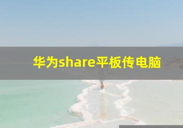 华为share平板传电脑