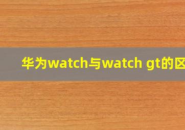 华为watch与watch gt的区别