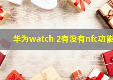 华为watch 2有没有nfc功能