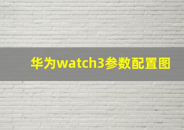 华为watch3参数配置图