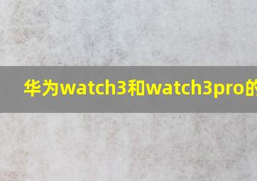 华为watch3和watch3pro的区别