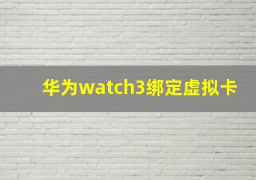 华为watch3绑定虚拟卡