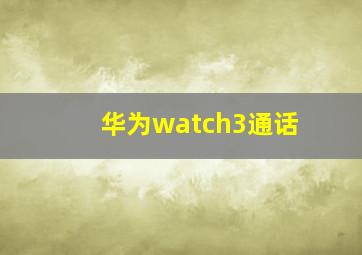 华为watch3通话