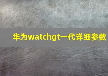 华为watchgt一代详细参数