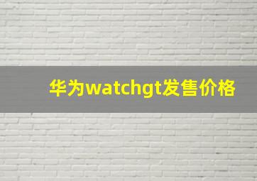 华为watchgt发售价格