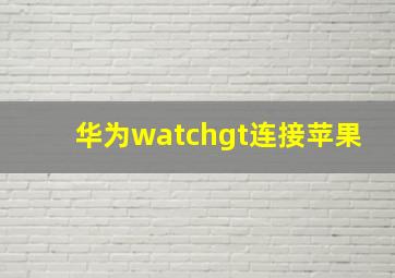 华为watchgt连接苹果