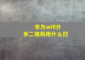 华为wifi分享二维码用什么扫