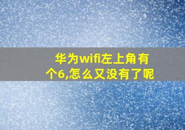 华为wifi左上角有个6,怎么又没有了呢