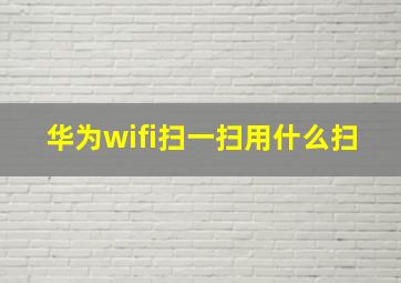 华为wifi扫一扫用什么扫