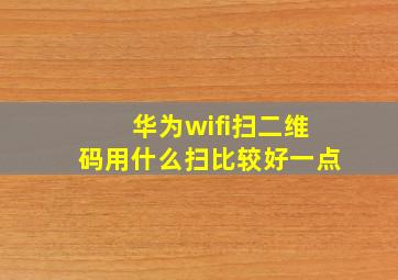 华为wifi扫二维码用什么扫比较好一点