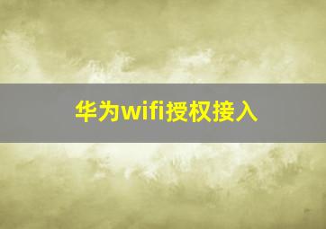 华为wifi授权接入