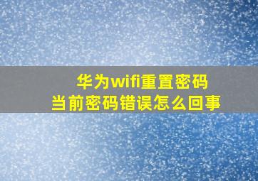 华为wifi重置密码当前密码错误怎么回事