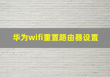 华为wifi重置路由器设置