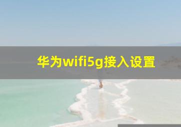 华为wifi5g接入设置