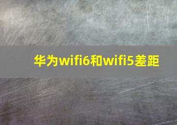 华为wifi6和wifi5差距