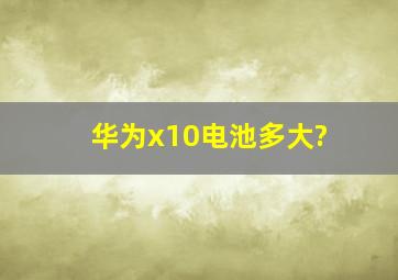 华为x10电池多大?