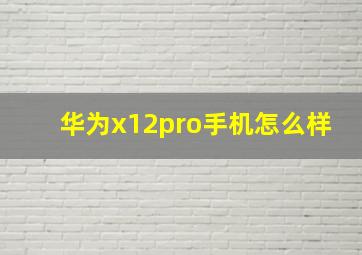 华为x12pro手机怎么样