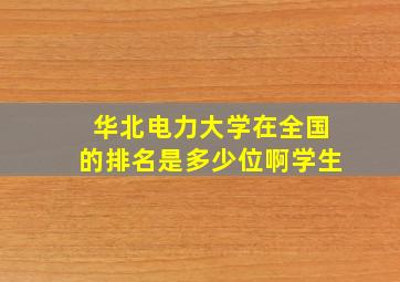 华北电力大学在全国的排名是多少位啊学生