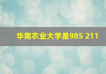 华南农业大学是985 211