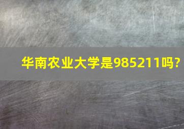 华南农业大学是985211吗?