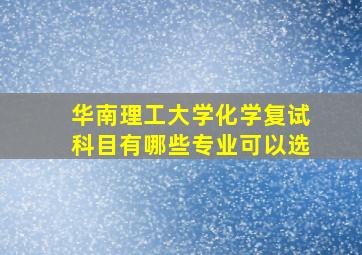 华南理工大学化学复试科目有哪些专业可以选