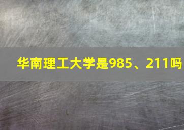 华南理工大学是985、211吗