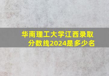 华南理工大学江西录取分数线2024是多少名