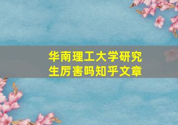 华南理工大学研究生厉害吗知乎文章