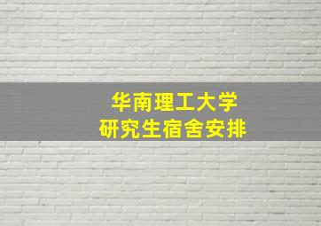 华南理工大学研究生宿舍安排