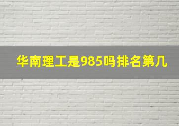 华南理工是985吗排名第几