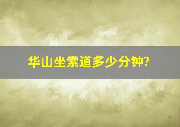 华山坐索道多少分钟?