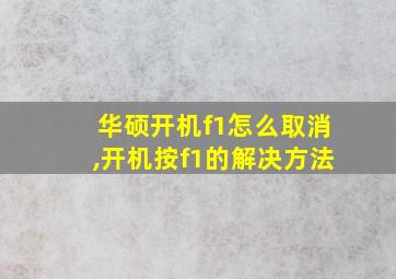 华硕开机f1怎么取消,开机按f1的解决方法