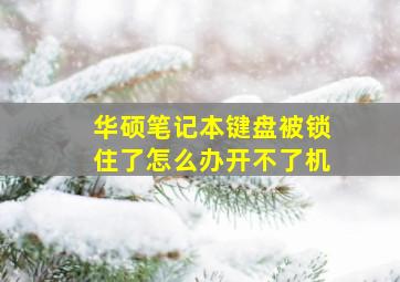 华硕笔记本键盘被锁住了怎么办开不了机