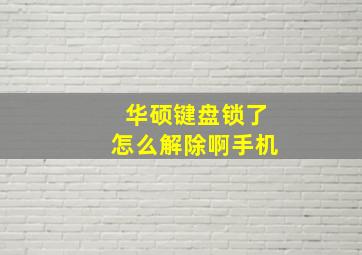 华硕键盘锁了怎么解除啊手机