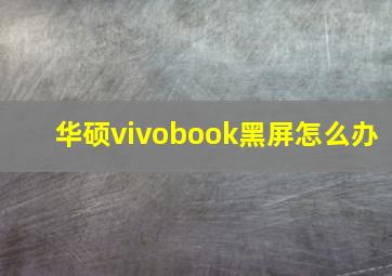 华硕vivobook黑屏怎么办