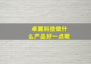 卓翼科技做什么产品好一点呢